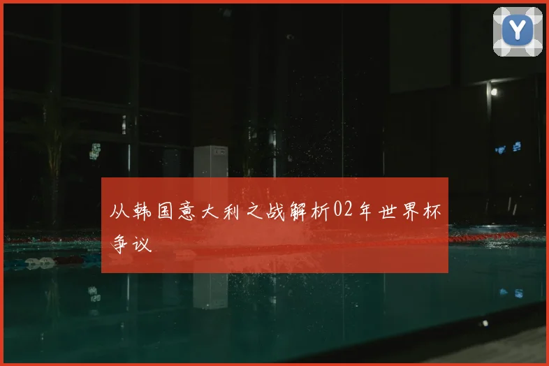 从韩国意大利之战解析02年世界杯争议