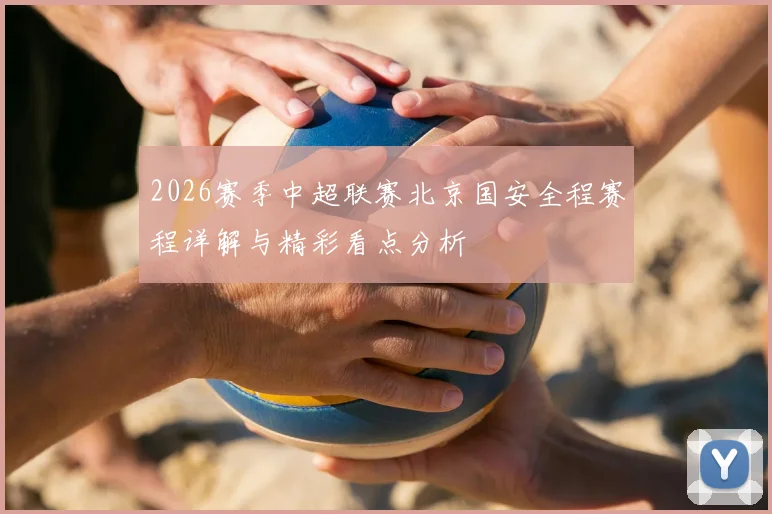 2026赛季中超联赛北京国安全程赛程详解与精彩看点分析
