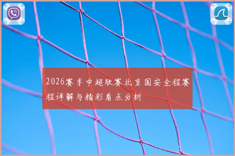 2026赛季中超联赛北京国安全程赛程详解与精彩看点分析