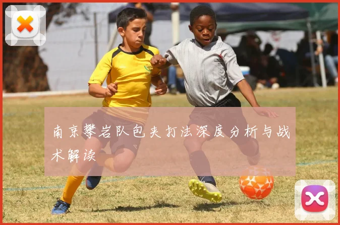 南京攀岩队包夹打法深度分析与战术解读