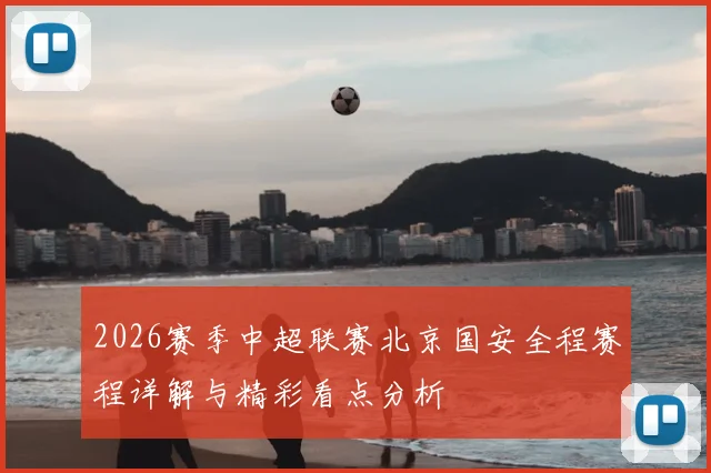 2026赛季中超联赛北京国安全程赛程详解与精彩看点分析