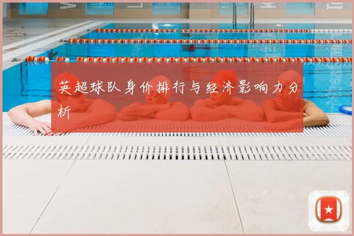 英超球队身价排行与经济影响力分析