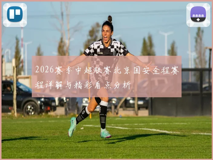 2026赛季中超联赛北京国安全程赛程详解与精彩看点分析
