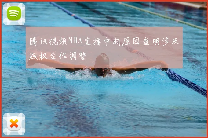 腾讯视频NBA直播中断原因查明涉及版权合作调整