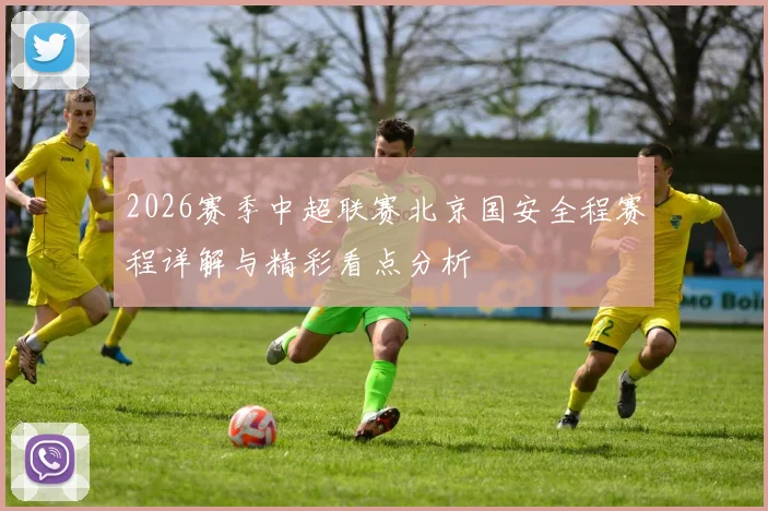 2026赛季中超联赛北京国安全程赛程详解与精彩看点分析