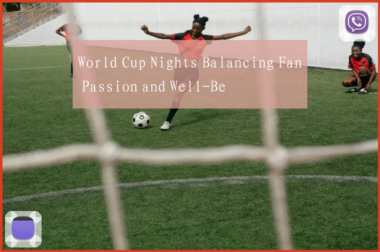 World Cup Nights Balancing Fan Passion and Well-Be
