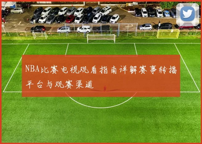 NBA比赛电视观看指南详解赛事转播平台与观赛渠道