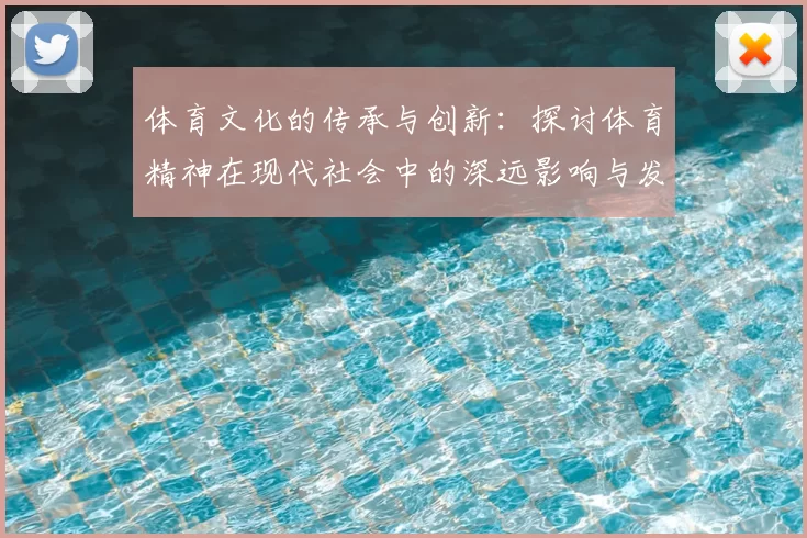 体育文化的传承与创新：探讨体育精神在现代社会中的深远影响与发展路径