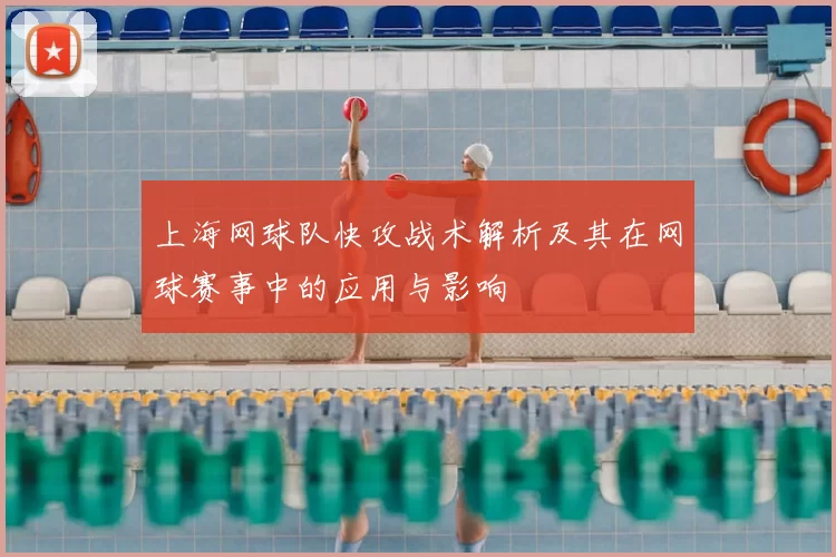 上海网球队快攻战术解析及其在网球赛事中的应用与影响
